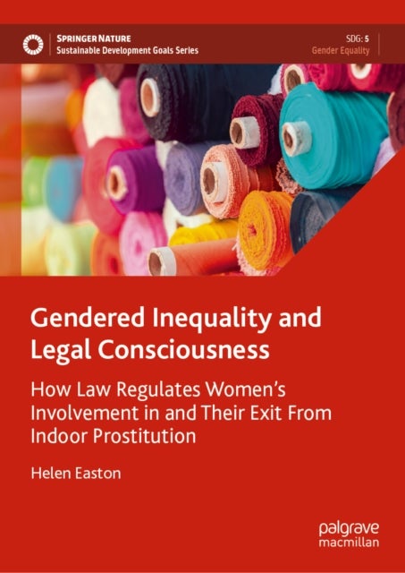Gendered Inequality and Legal Consciousness - How Law Regulates Women’s Involvement in and Their Exit From Indoor Prostitution