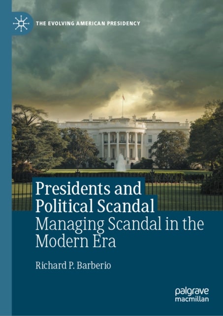 Presidents and Political Scandal - Managing Scandal in the Modern Era