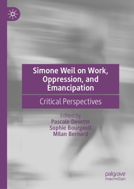 Simone Weil on Work, Oppression, and Emancipation - Critical Perspectives