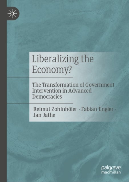 Liberalizing the Economy? - The Transformation of Government Intervention in Advanced Democracies