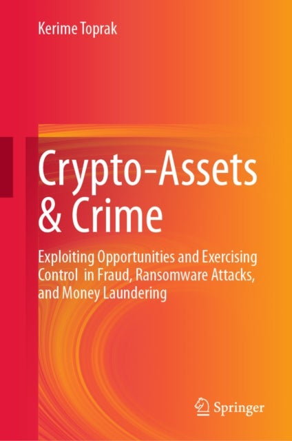 Crypto-Assets & Crime - Exploiting Opportunities and Exercising Control in Fraud, Ransomware Attacks, and Money Laundering