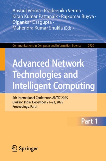 Advanced Network Technologies and Intelligent Computing - 5th International Conference, ANTIC 2025, Gwalior, India, December 21–23, 2025, Proceedings, Part I