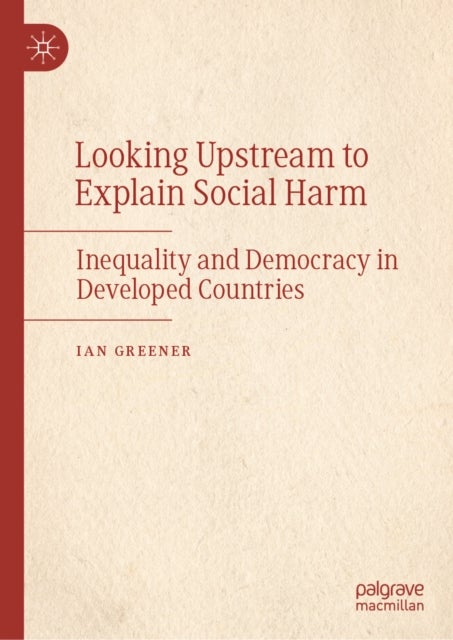 Looking Upstream to Explain Social Harm - Inequality and Democracy in Developed Countries