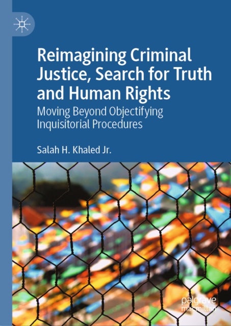 Reimagining Criminal Justice, Search for Truth and Human Rights - Moving Beyond Objectifying Inquisitorial Procedures