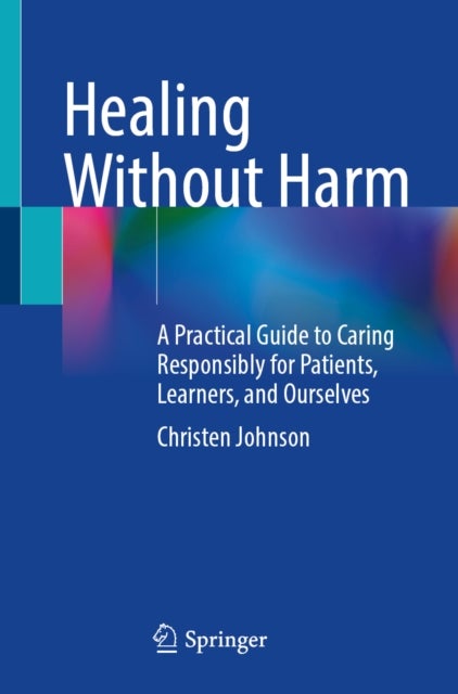 Healing Without Harm - A Practical Guide to Caring Responsibly for Patients, Learners, and Ourselves