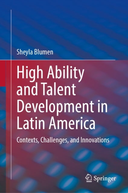 High Ability and Talent Development in Latin America - Contexts, Challenges, and Innovations