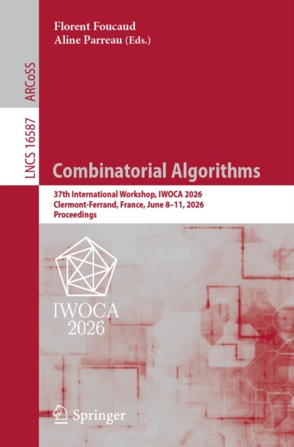Combinatorial Algorithms - 37th International Workshop, IWOCA 2026, Clermont-Ferrand, France, June 8–11, 2026, Proceedings