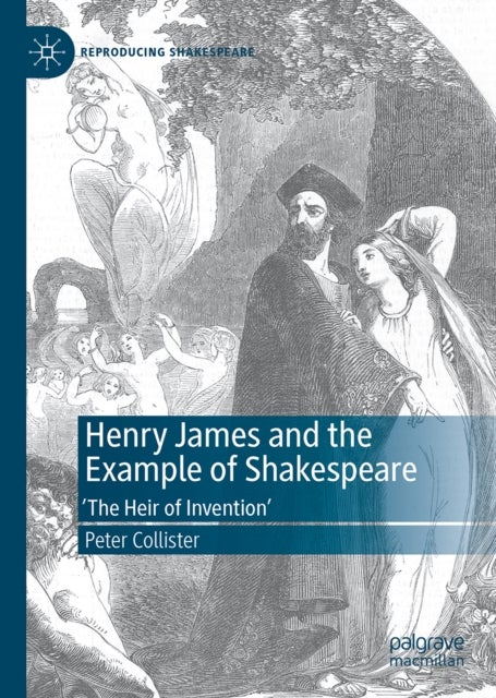 Henry James and the Example of Shakespeare - ‘The Heir of Invention’