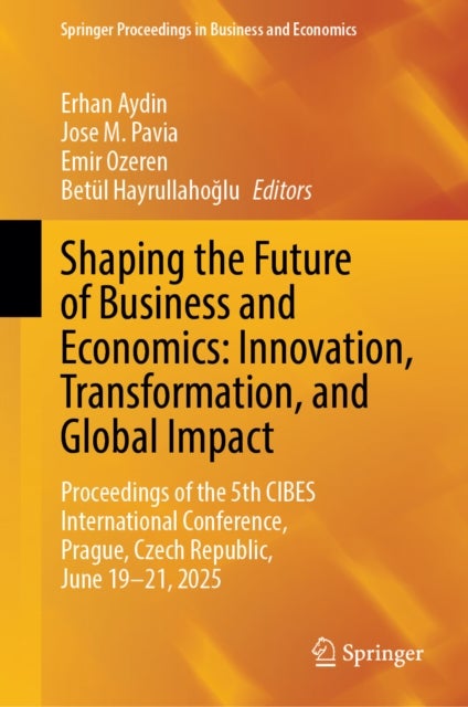 Shaping the Future of Business and Economics: Innovation, Transformation, and Global Impact - Proceedings of the 5th CIBES International Conference, Prague, Czech Republic, June 19-21, 2025