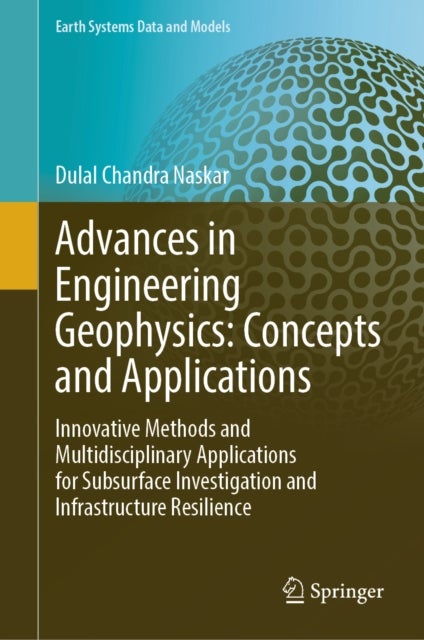 Advances in Engineering Geophysics: Concepts and Applications - Innovative Methods and Multidisciplinary Applications for Subsurface Investigation and Infrastructure Resilience