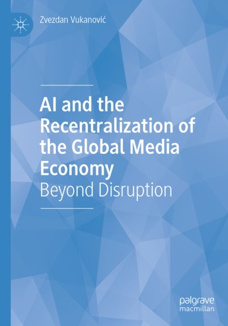 AI and the Recentralization of the Global Media Economy - Beyond Disruption