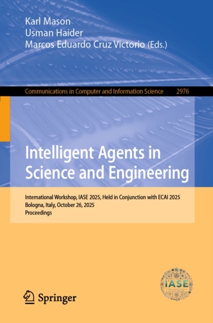 Intelligent Agents in Science and Engineering - International Workshop, IASE 2025, Held in Conjunction with ECAI 2025, Bologna, Italy, October 26, 2025, Proceedings