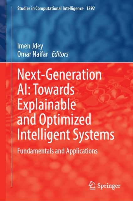Next-Generation AI: Towards Explainable and Optimized Intelligent Systems - Fundamentals and Applications