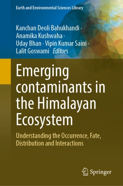Emerging contaminants in the Himalayan Ecosystem - Understanding the Occurrence, Fate, Distribution and Interactions