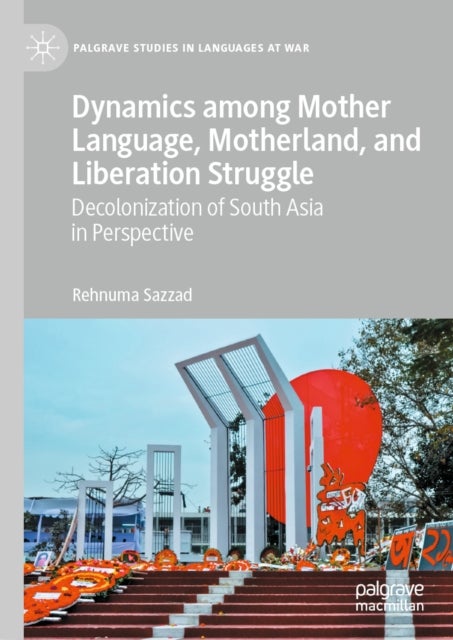 Dynamics among Mother Language, Motherland, and Liberation Struggle - Decolonization of South Asia in Perspective