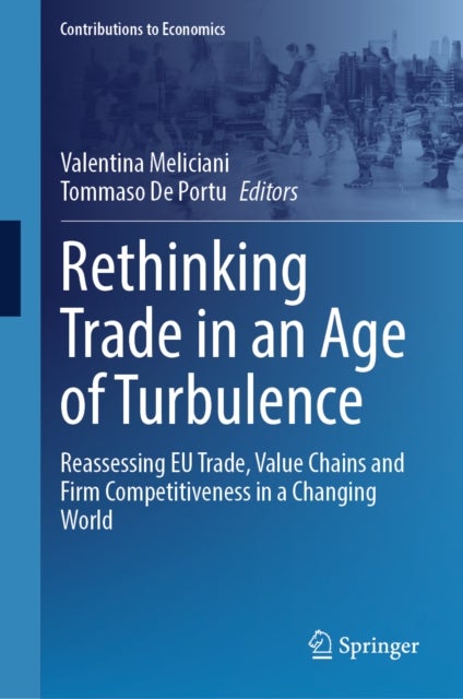 Rethinking Trade in an Age of Turbulence - Reassessing EU Trade, Value Chains and Firm Competitiveness in a Changing World