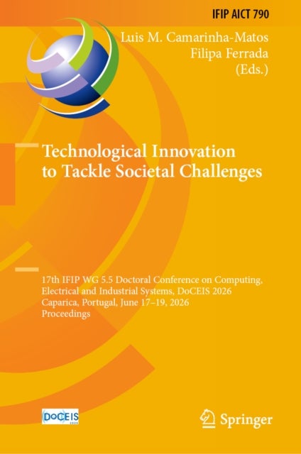 Technological Innovation to Tackle Societal Challenges - 17th IFIP WG 5.5 Doctoral Conference on Computing, Electrical and Industrial Systems, DoCEIS 2026, Caparica, Portugal, June 17–19, 2026, Proceedings