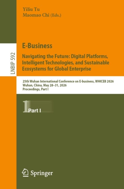 E-Business. Navigating the Future: Digital Platforms, Intelligent Technologies, and Sustainable Ecosystems for Global Enterprise - 25th Wuhan International Conference on E-business, WHICEB 2026, Wuhan, China, May 28–31, 2026, Proceedings, Part I