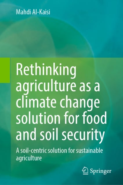 Rethinking agriculture as a climate change solution for food and soil security - A soil-centric solution for sustainable agriculture