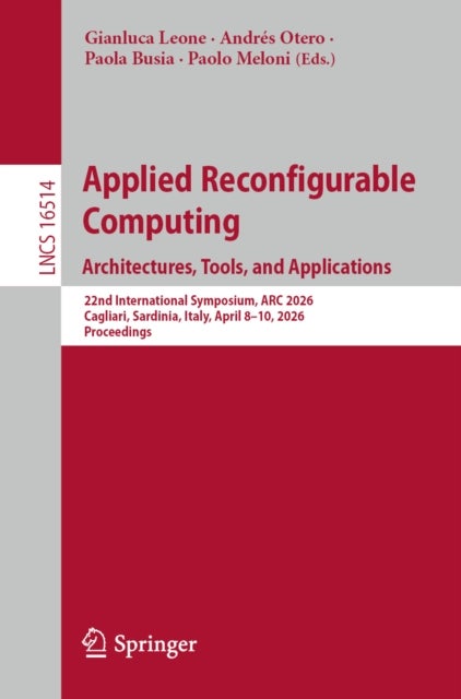 Applied Reconfigurable Computing. Architectures, Tools, and Applications - 22nd International Symposium, ARC 2026, Cagliari, Sardinia, Italy, April 8–10, 2026, Proceedings