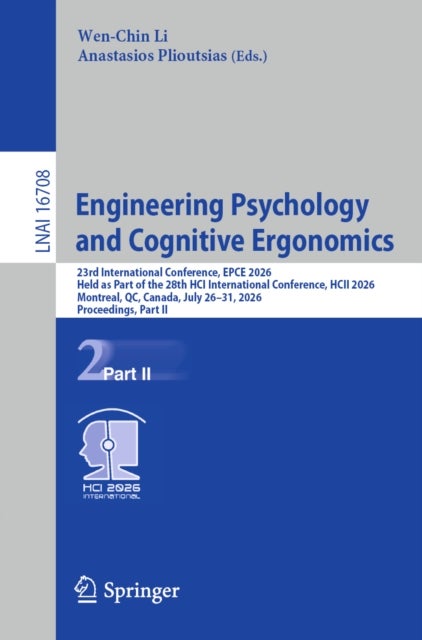 Engineering Psychology and Cognitive Ergonomics - 23rd International Conference, EPCE 2026, Held as Part of the 28th HCI International Conference, HCII 2026, Montreal, QC, Canada, July 26–31, 2026, Proceedings, Part II