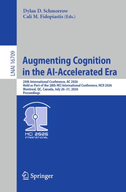 Augmenting Cognition in the AI-Accelerated Era - 20th International Conference, AC 2026, Held as Part of the 28th HCI International Conference, HCII 2026, Montreal, QC, Canada, July 26–31, 2026, Proceedings