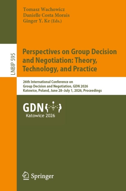 Perspectives on Group Decision and Negotiation: Theory, Technology, and Practice - 26th International Conference on Group Decision and Negotiation, GDN 2026, Katowice, Poland, June 28–July 1, 2026, Proceedings