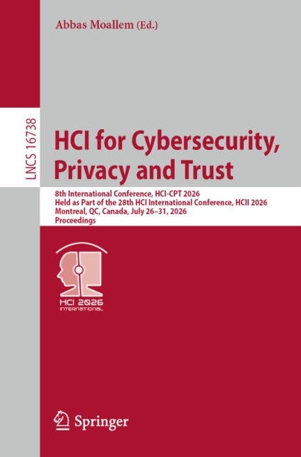 HCI for Cybersecurity, Privacy and Trust - 8th International Conference, HCI-CPT 2026, Held as Part of the 28th HCI International Conference, HCII 2026, Montreal, QC, Canada, July 26–31, 2026, Proceedings