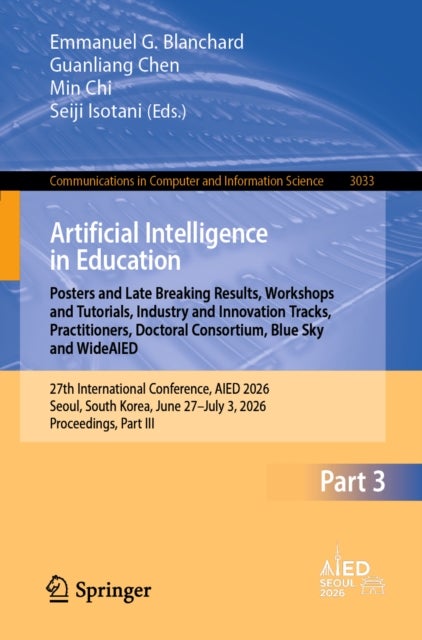 Artificial Intelligence in Education. Late Breaking Results, WideAIED, Practitioners, Industry and Policies, Blue Sky, Doctoral Consortium, FoL Workshops and Tutorials, FoL Invited Papers - 27th International Conference, AIED 2026, Seoul, South Korea, June 27 – July 3, 2026, Proceedings, Part III