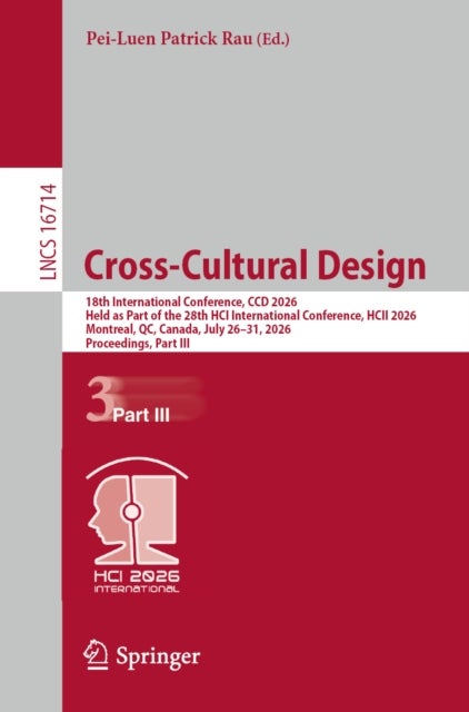 Cross-Cultural Design - 18th International Conference, CCD 2026, Held as Part of the 28th HCI International Conference, HCII 2026, Montreal, QC, Canada, July 26–31, 2026, Proceedings, Part III
