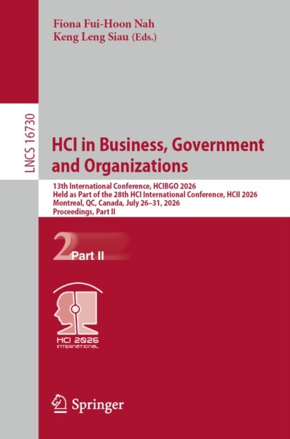 HCI in Business, Government and Organizations - 13th International Conference, HCIBGO 2026, Held as Part of the 28th HCI International Conference, HCII 2026, Montreal, QC, Canada, July 26–31, 2026, Proceedings, Part II