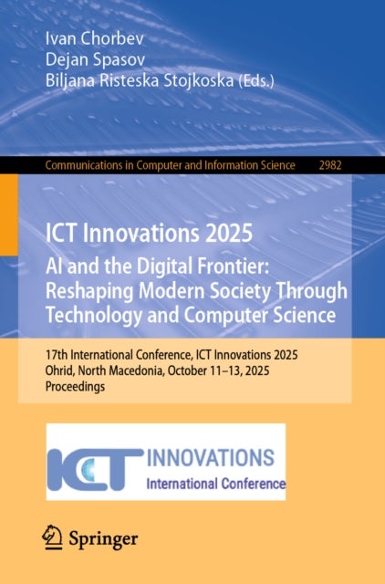 ICT Innovations 2025. AI and the Digital Frontier: Reshaping Modern Society Through Technology and Computer Science - 17th International Conference, ICT Innovations 2025, Ohrid, North Macedonia, October 11–13, 2025, Proceedings