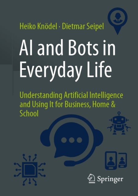 AI and Bots in Everyday Life - Understanding Artificial Intelligence and Using It for Business, Home & School