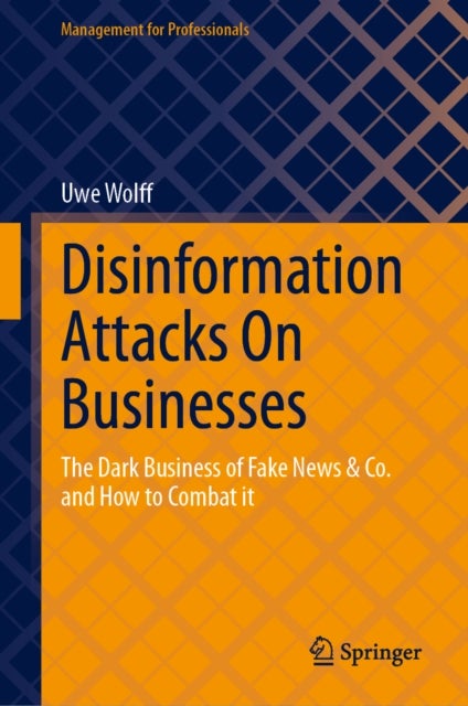Disinformation Attacks On Businesses - The Dark Business of Fake News & Co. and How to Combat it