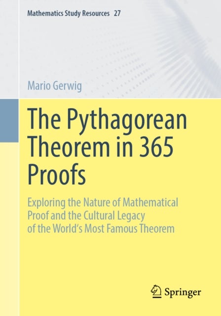 The Pythagorean Theorem in 365 Proofs - Exploring the Nature of Mathematical Proof and the Cultural Legacy of the World's Most Famous Theorem