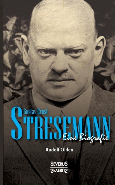 Gustav Ernst Stresemann. Eine Biographie. - Von der Jugend, uber die Zeit der Weimarer Republik bis zu seinem Tod im Oktober 1929.