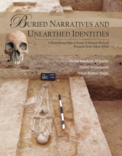 Buried Narratives and Unearthed Identities - A Bioanthropological Study of Human Skeletal Remains from Sakas, Bihar