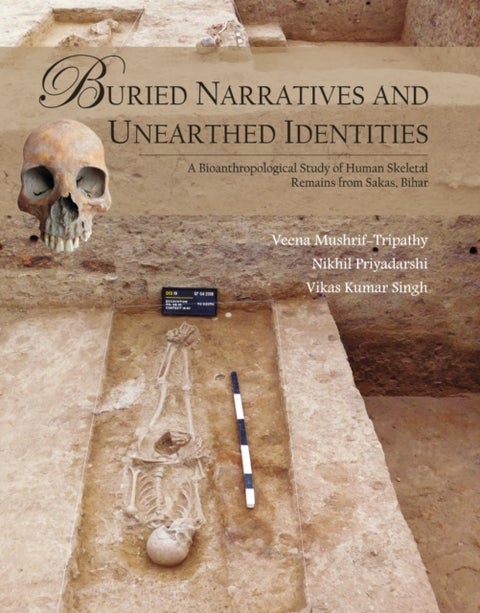 Buried Narratives and Unearthed Identities - A Bioanthropological Study of Human Skeletal Remains from Sakas, Bihar