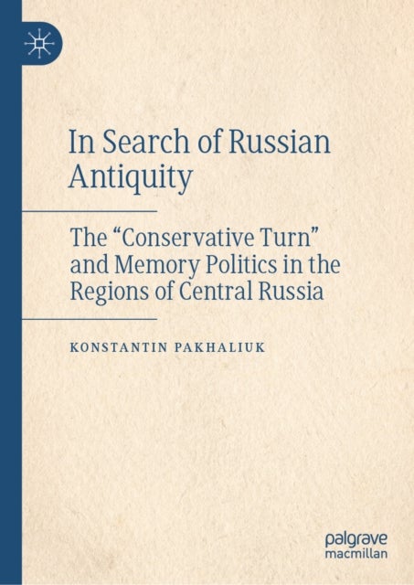In Search of Russian Antiquity - The “Conservative Turn” and Memory Politics in the Regions of Central Russia