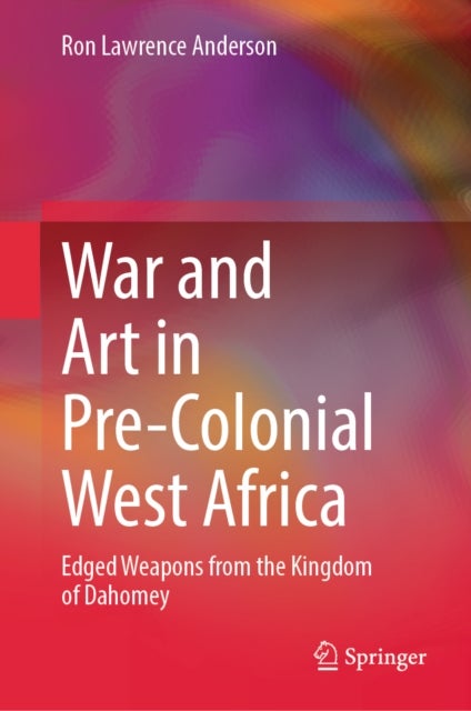War and Art in Pre-Colonial West Africa - Edged Weapons from the Kingdom of Dahomey