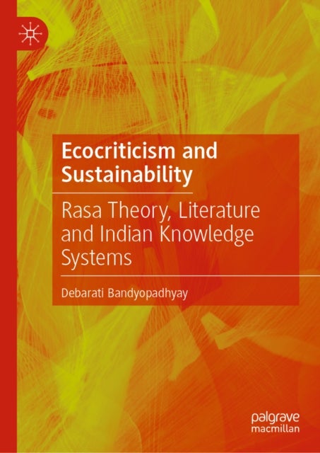 Ecocriticism and Sustainability - Rasa Theory, Literature and Indian Knowledge Systems