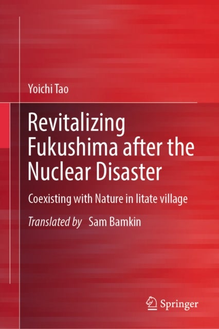 Revitalizing Fukushima after the Nuclear Disaster - Coexisting with Nature in Iitate village