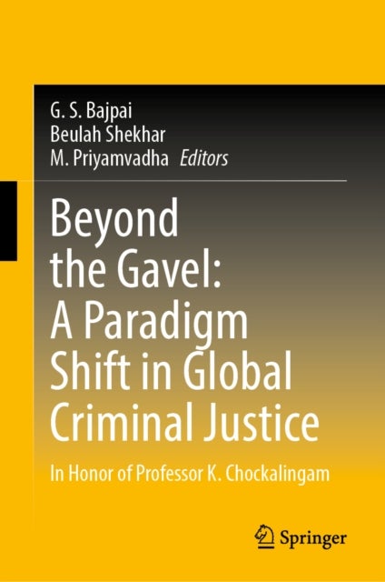 Beyond the Gavel: A Paradigm Shift in Global Criminal Justice - In Honor of Professor K. Chockalingam