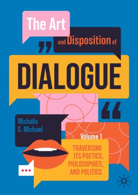 The Art and Disposition of Dialogue, Volume 1 - Traversing Its Poetics, Philosophies, and Politics