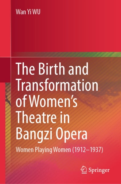 The Birth and Transformation of Women's Theatre in Bangzi Opera - Women Playing Women (1912–1937)