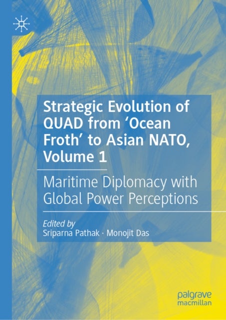 Strategic Evolution of QUAD from ‘Ocean Froth’ to Asian NATO, Volume 1 - Maritime Diplomacy with Global Power Perceptions