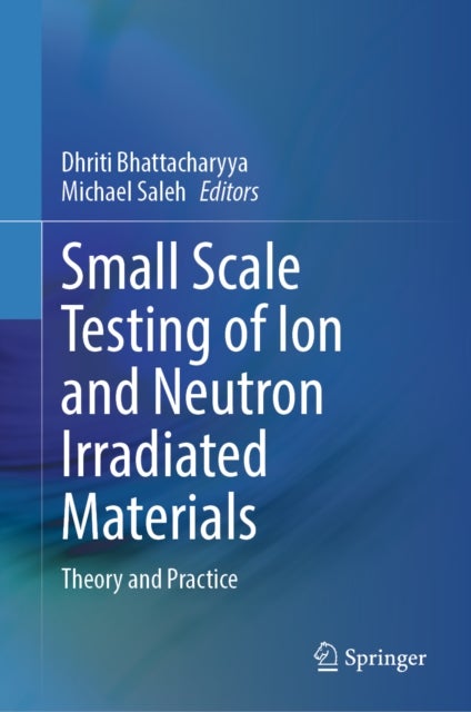 Small Scale Testing of Ion and Neutron Irradiated Materials - Theory and Practice
