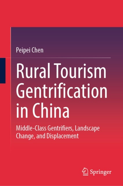 Rural Tourism Gentrification in China - Middle-Class Gentrifiers, Landscape Change, and Displacement
