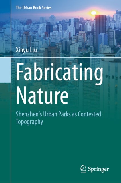 Fabricating Nature - Shenzhen's Urban Parks as Contested Topography