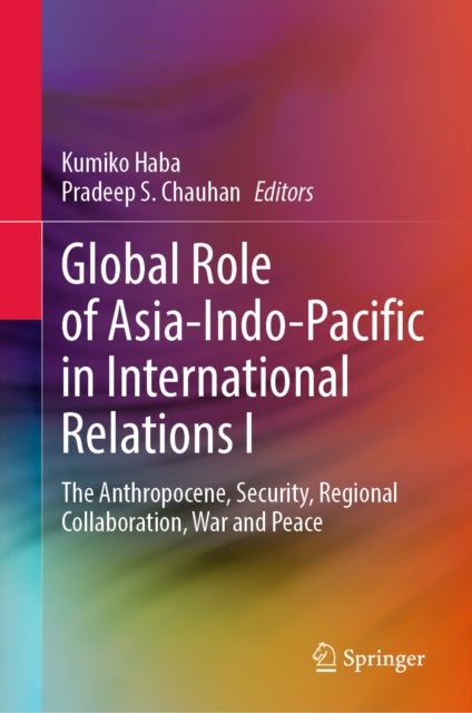 Global Role of Asia-Indo-Pacific in International Relations I - The Anthropocene, Security, Regional Collaboration, War and Peace